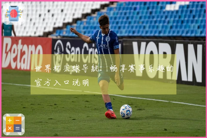 世界杯买球导航：畅享赛事乐趣的官方入口说明