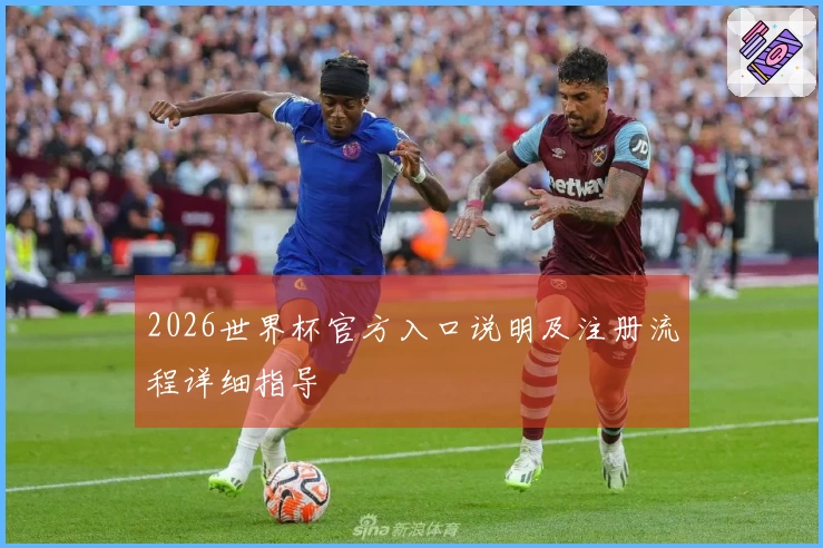 2026世界杯官方入口说明及注册流程详细指导