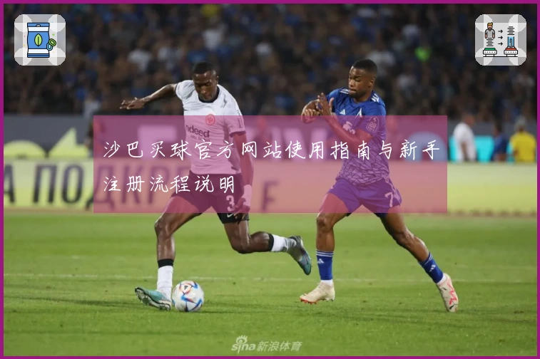 沙巴买球官方网站使用指南与新手注册流程说明