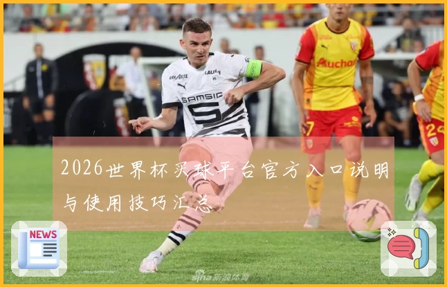 2026世界杯买球平台官方入口说明与使用技巧汇总