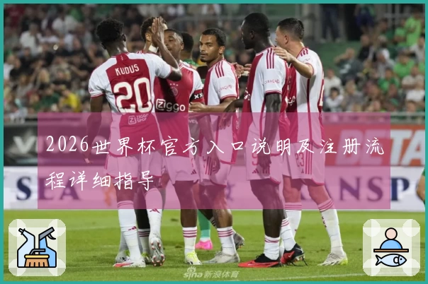 2026世界杯官方入口说明及注册流程详细指导