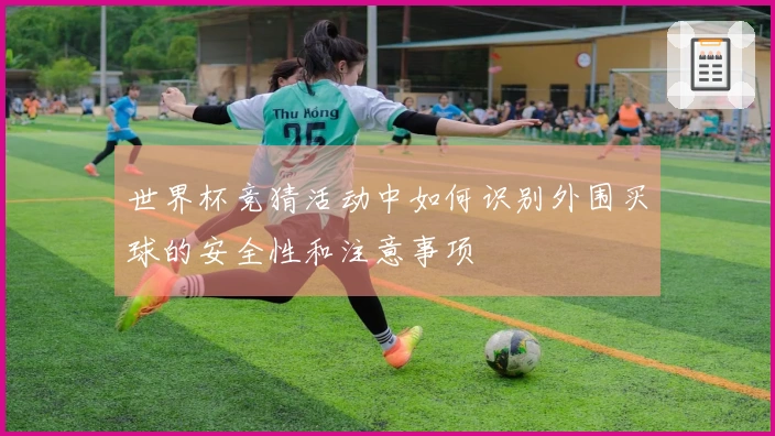 世界杯竞猜活动中如何识别外围买球的安全性和注意事项